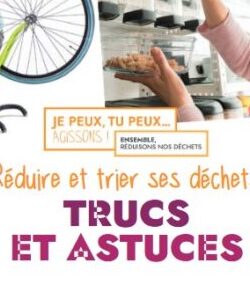 Je peux, tu peux... agissons ! Ensemble réduisons nos déchets. Réduire et trier ses déchets. Trucs et astuces